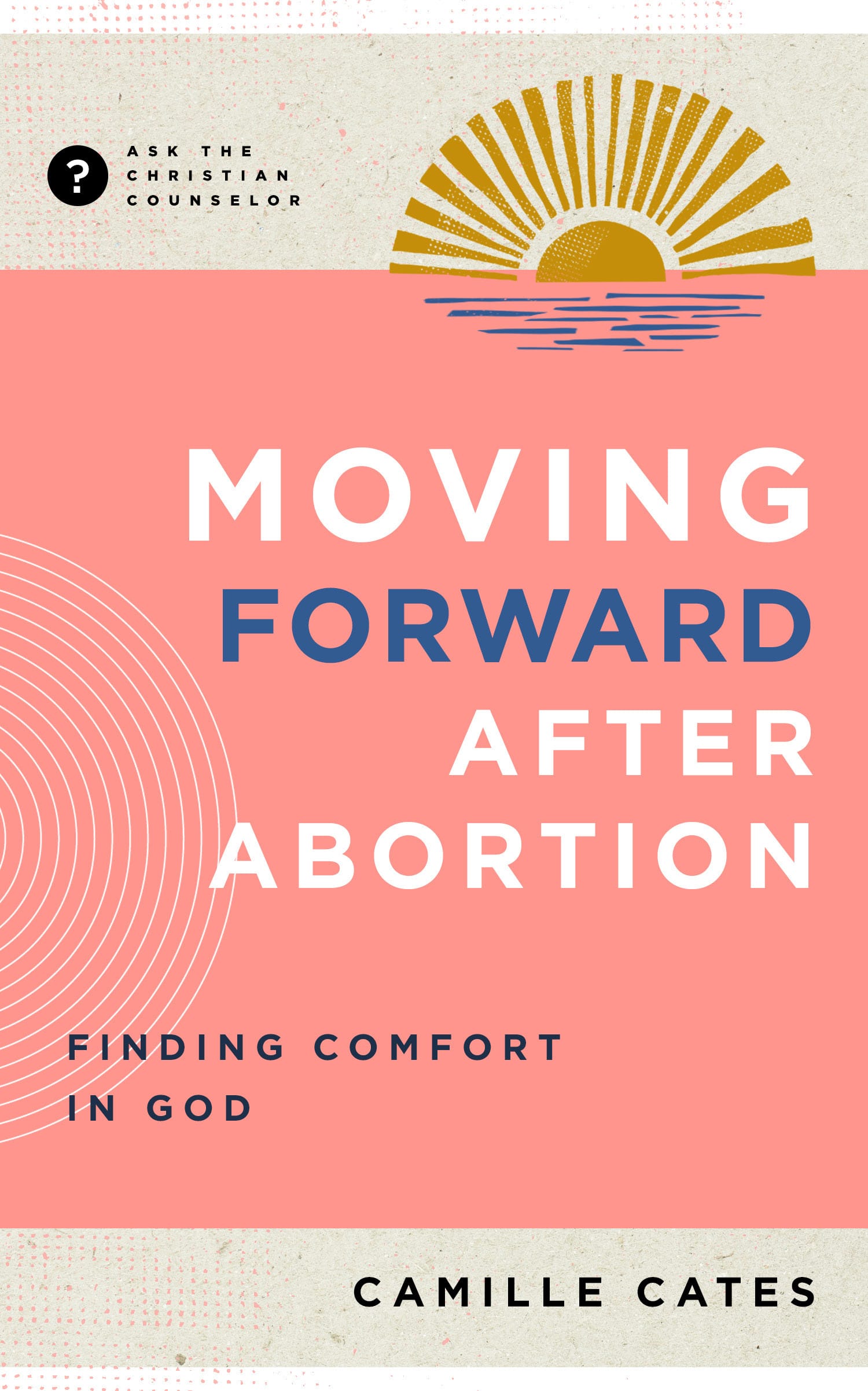 Moving Forward after Abortion: Finding Comfort in God (Christian Counselling & Educational Foundation Series)