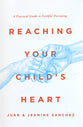 Reaching Your Child's Heart: A Practical Guide to Faithful Parenting