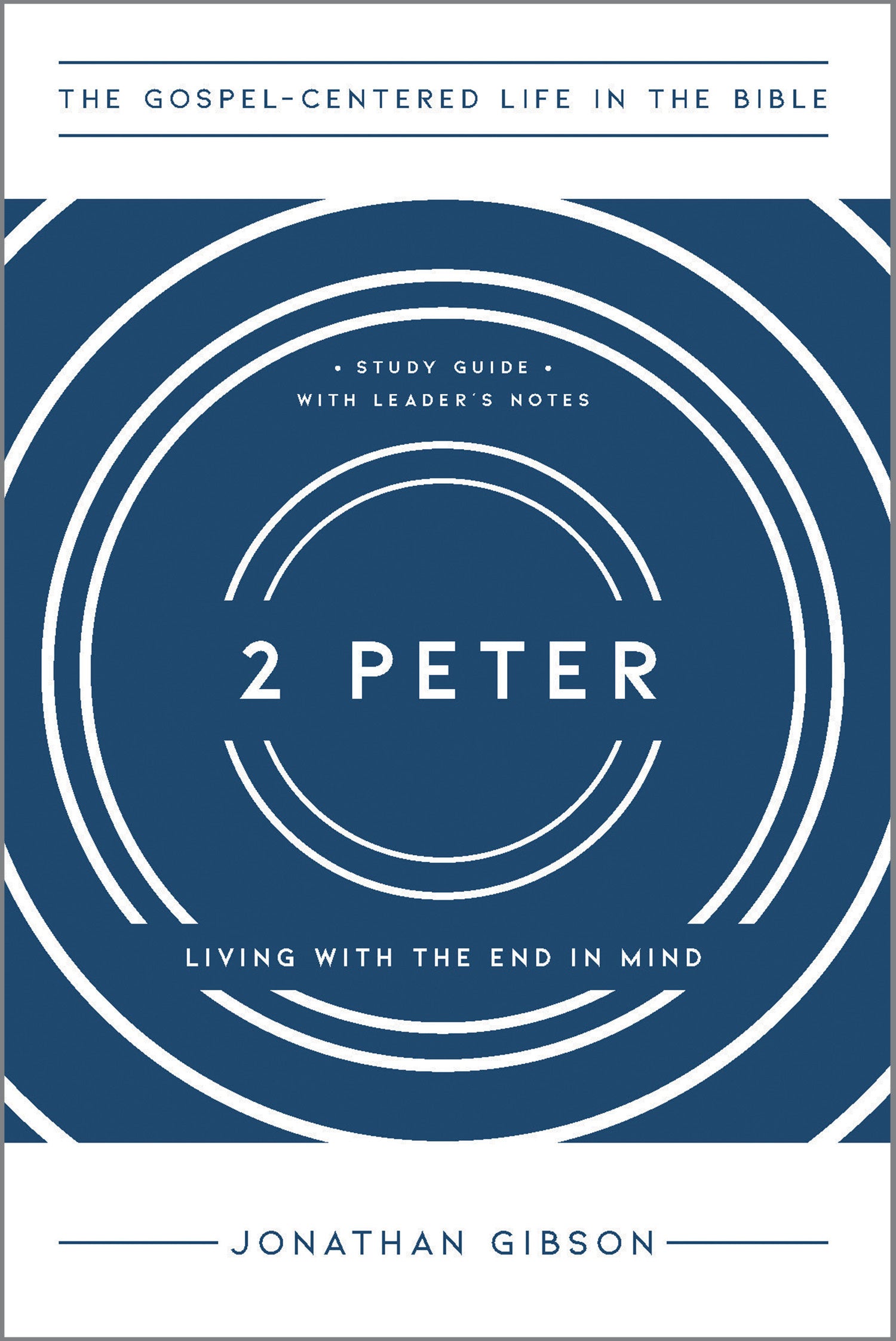2 Peter: Living With the End in Mind (Gospel Centered Life In The Bible Series)