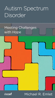 Autism Spectrum Disorder: Meeting Challenges With Hope (Christian Counselling & Educational Foundation Series)