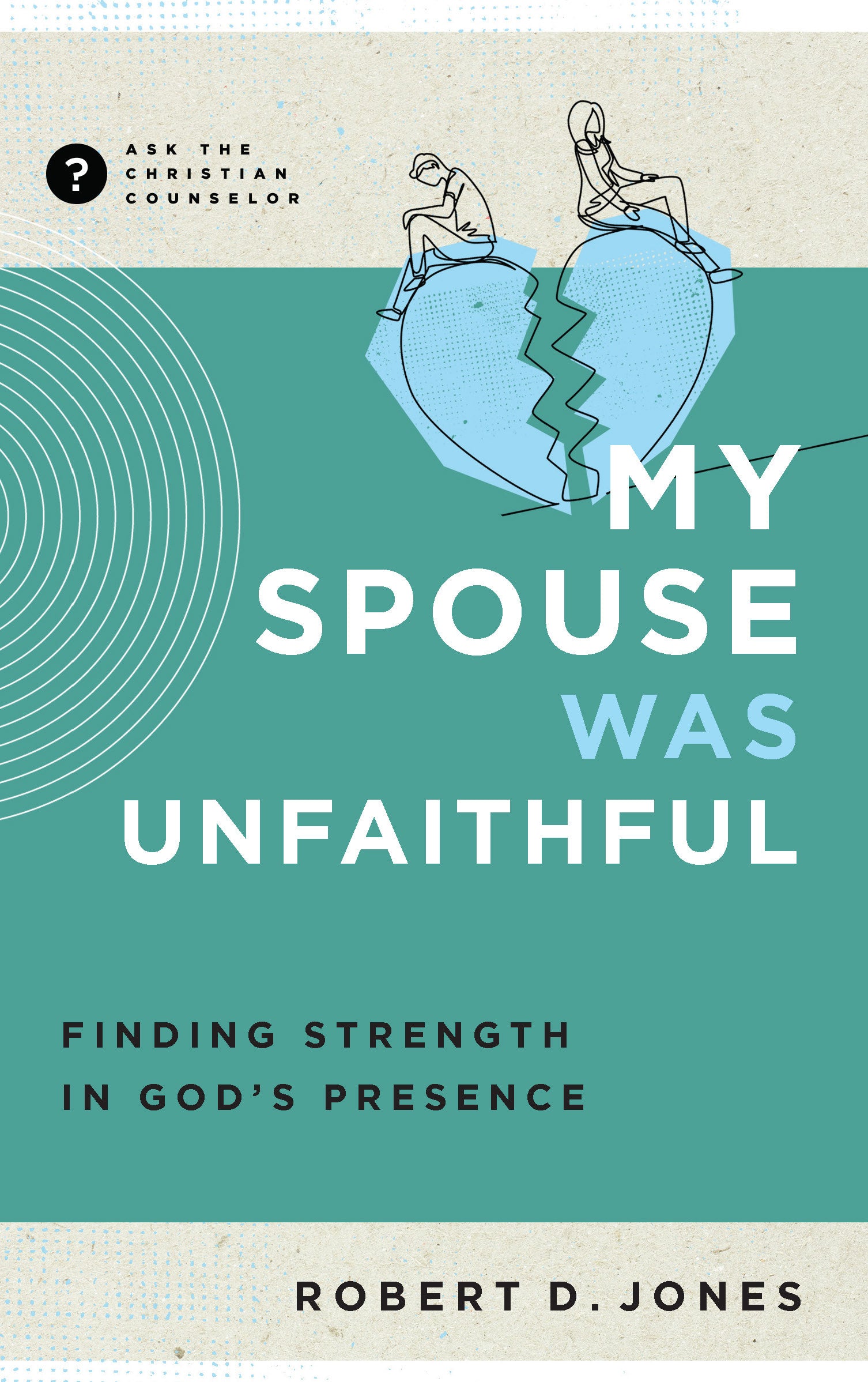 My Spouse Was Unfaithful: Finding Strength in God's Presence  (Christian Counselling & Educational Foundation Series)