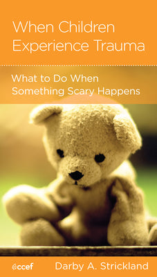 When Children Experience Trauma: Help For Parents and Caregivers (Christian Counselling & Educational Foundation Series)