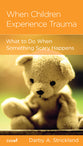 When Children Experience Trauma: Help For Parents and Caregivers (Christian Counselling & Educational Foundation Series)