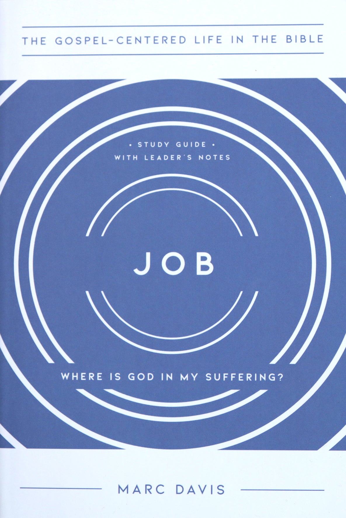 Job: Where Is God in My Suffering, Study Guide with Leader's Notes (Gospel Centered Life In The Bible Series)