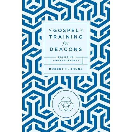 Gospel Training for Deacons: Equipping Servant Leaders