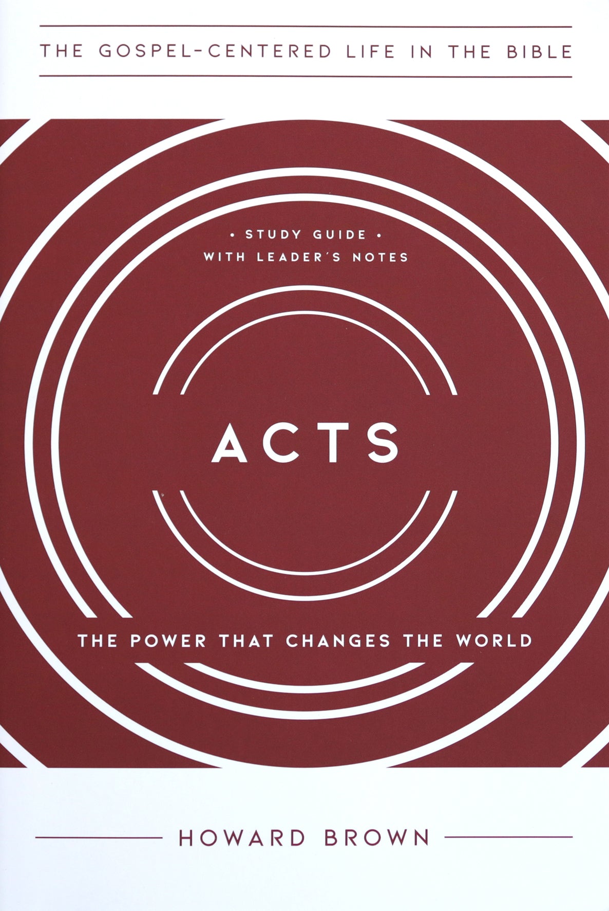 Acts: The Power That Changes the World, Study Guide with Leader's Notes (Gospel Centered Life In The Bible Series)