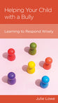 Helping Your Child with a Bully: Learning to Respond Wisely (Minibook)