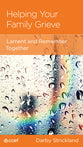 Helping Your Family Grieve: Lament and Remember Together (Minibook)
