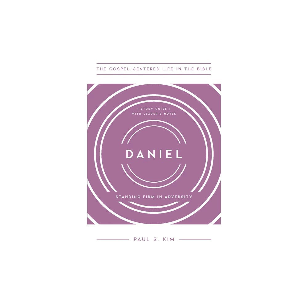 Daniel: Standing Firm in Adversity (Gospel Centered Life In The Bible Series)