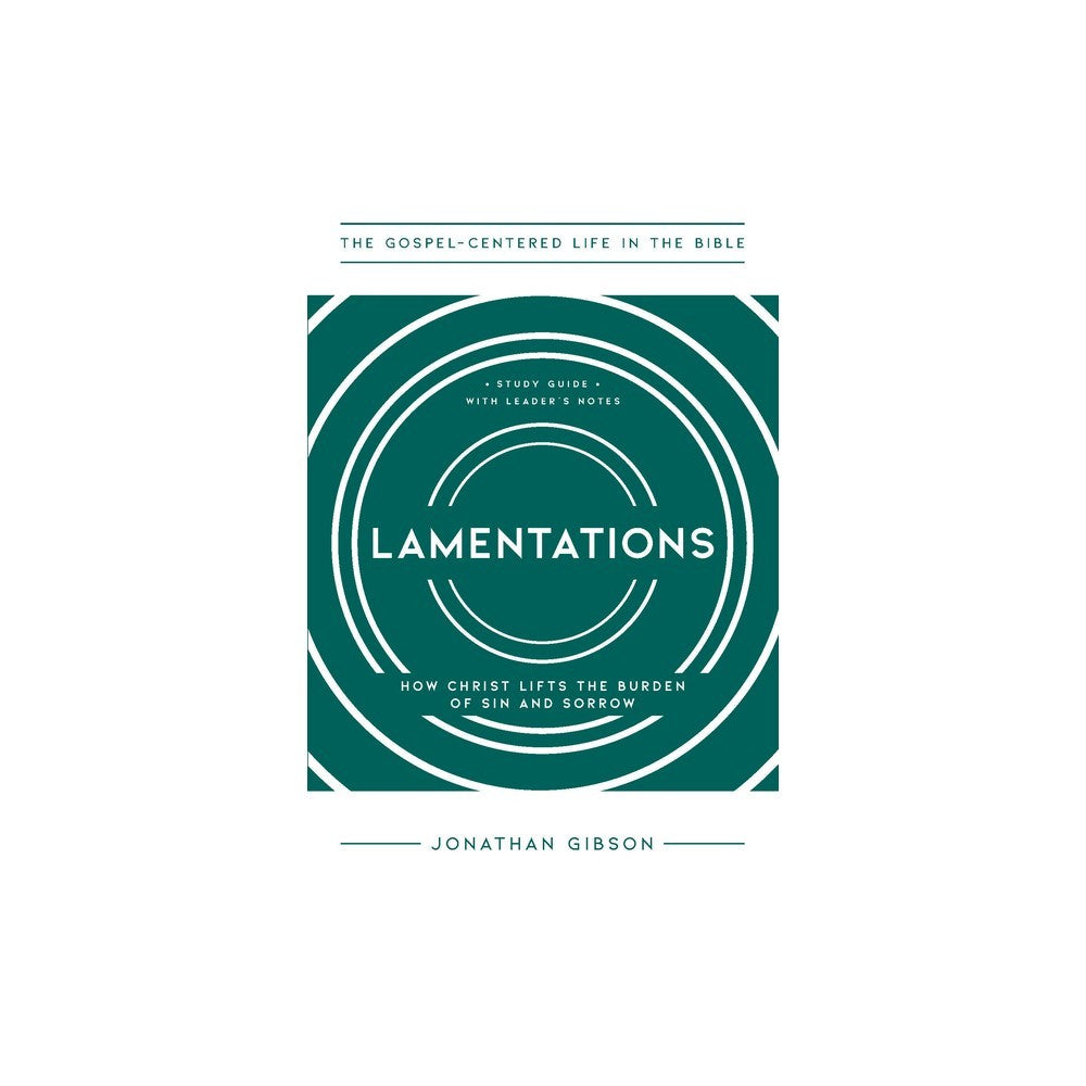 Lamentations: How Christ Lifts the Burden of Sin and Sorrow (Gospel Centered Life In The Bible Series)