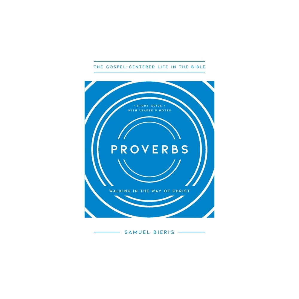 Proverbs: Walking in the Way of Christ (Gospel Centered Life In The Bible Series)