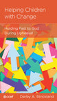 Helping Your Children with Change: Holding Fast to God During Upheaval (Minibook)