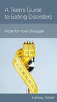 A Teen's Guide to Eating Disorders: Hope for Your Struggle (Minibook)