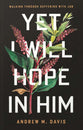 Yet I Will Hope in Him: Walking Through Suffering with Job
