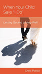 When Your Child Says "I Do": Letting Go and Loving Well After Your Children Marry (Personal Change Minibooks Series)