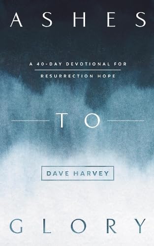 Ashes to Glory: A 40-Day Devotional on Resurrection Hope