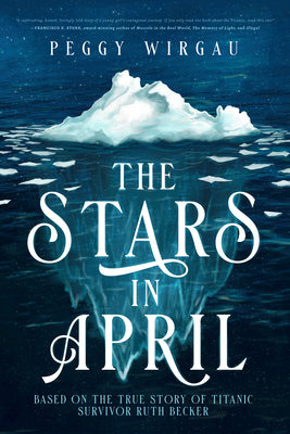 The Stars in April: Based on the True Story of Twelve-Year-Old Titanic Survivor, Ruth Becker