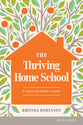 The Thriving Homeschool: A Christian Parent's Guide