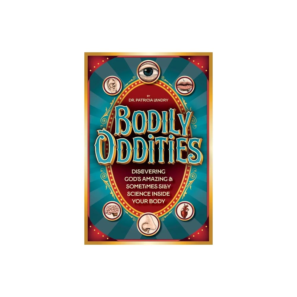 Bodily Oddities: Discovering God's Amazing and Sometimes Silly Science Inside Your Body
