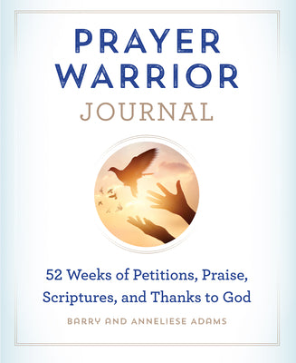 Prayer Warrior Journal: 52-Weeks of Petitions, Praise, Scriptures, and Thanks to God