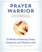 Prayer Warrior Journal: 52-Weeks of Petitions, Praise, Scriptures, and Thanks to God