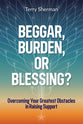 Beggar, Burden, or Blessing?: Overcoming Your Greatest Obstacles in Raising Support