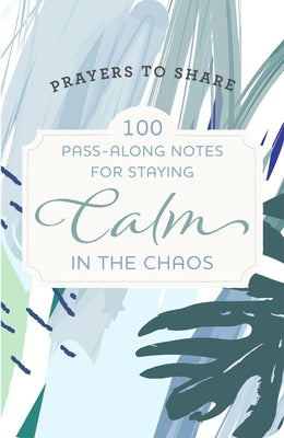 Prayers to Share: 100 Pass-Along Notes For Staying Calm in the Chaos