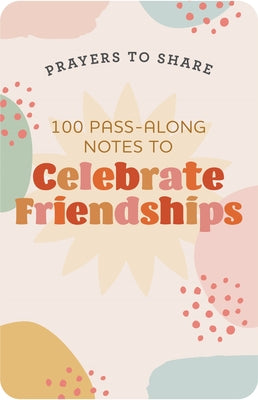 Prayers to Share: 100 Pass-Along Notes to Celebrate Friendships