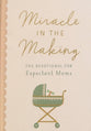 Miracle in the Making: The Devotional For Expectant Moms