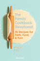 The Family Cookbook Devotional: 50 Recipes For Faith, Food, & Fun!