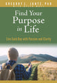 Find Your Purpose in Life: Live Each Day With Passion and Clarity