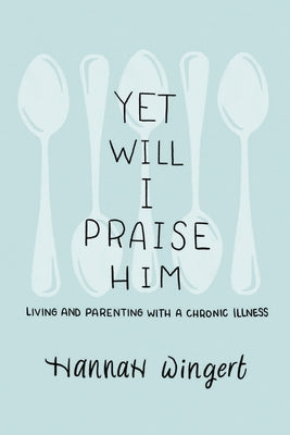 Yet Will I Praise Him: Parenting With a Chronic Illness