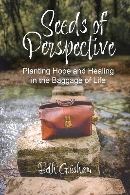 Seeds of Perspective: Planting Hope and Healing in the Baggage of Life