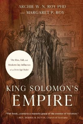 King Solomon's Empire: The Rise, Fall, and Modern-Day Influence of An Iron-Age Ruler
