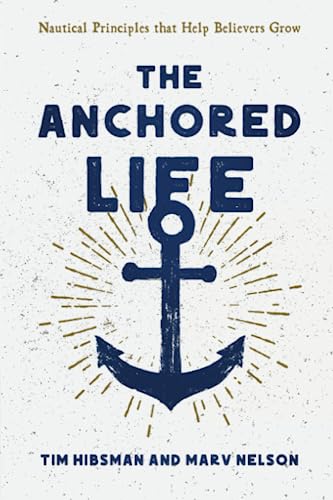 The Anchored Life: Nautical Principles That Help Believers Grow