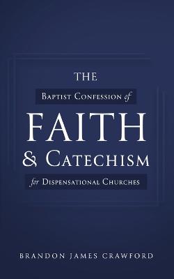 The Baptist Confession of Faith and Catechism For Dispensational Churches