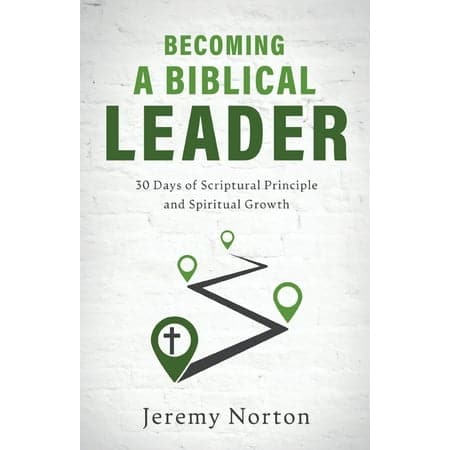 Becoming a Biblical Leader: 30 Days of Scriptural Principle and Spiritual Growth