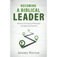 Becoming a Biblical Leader: 30 Days of Scriptural Principle and Spiritual Growth