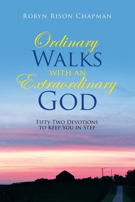 Ordinary Walks With An Extraordinary God: Fifty-Two Devotions to Keep You in Step