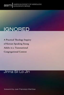 Asmms #58: Ignored: A Practical Theology Inquiry of Korean-Speaking Young Adults in a Transitional Congeregational Context
