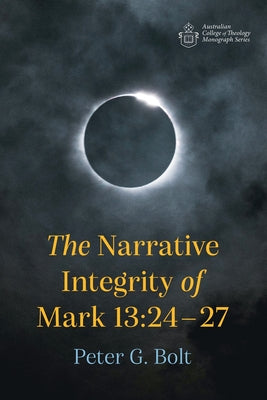 The Narrative Integrity of Mark 13: 24-27 (Australian College Of Theology Monograph Series)