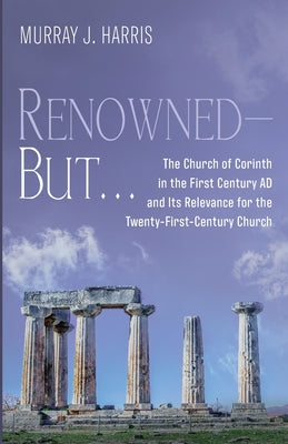 Renowned-But...: The Church of Corinth in the First Century Ad and Its Relevance For the Twenty-First-Century Church