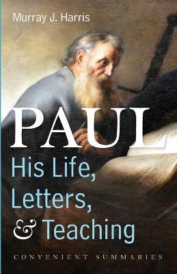 Paul: His Life, Letters, and Teaching: Convenient Summaries