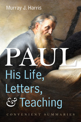 Paul: His Life, Letters, and Teaching: Convenient Summaries