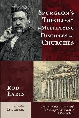 Spurgeon's Theology For Multiplying Disciples and Churches: The Story of How Spurgeon and the Metropolitan Tabernacle Followed Christ