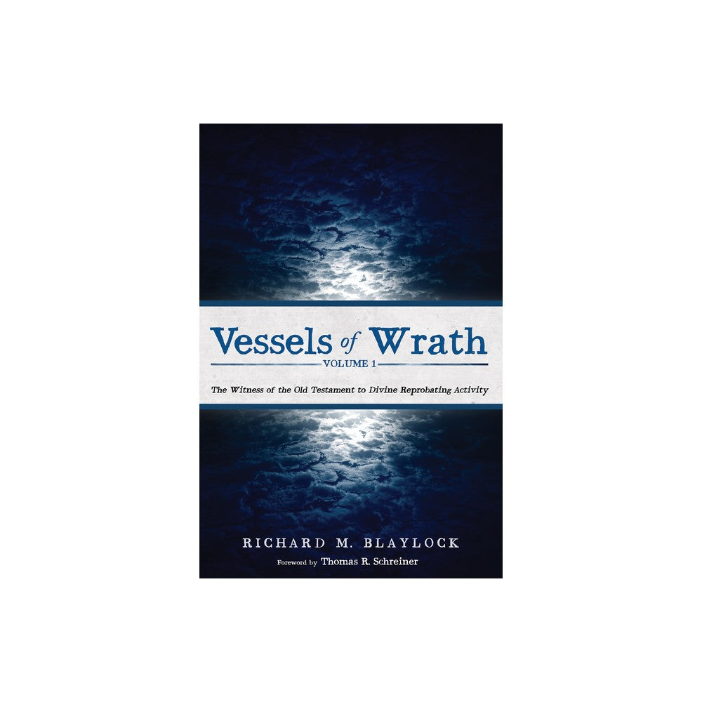 Vessels of Wrath, Volume 1: The Witness of the Old Testament to Divine Reprobating Activity