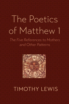 The Poetics of Matthew 1: The Five References to Mothers and Other Patterns