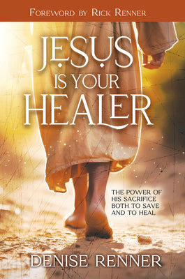 Jesus Is Your Healer: The Power of His Sacrifice Both to Save and to Heal
