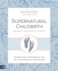 Supernatural Childbirth (40 week Pregnancy Journal): Experiencing the Promise of God for Your Pregnancy and Delivery