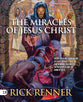 The Miracles of Jesus Christ: An Eye-Opening Examination of Every Miracle, Healing, and Demonic Encounter in the Gospels and the Book of Acts